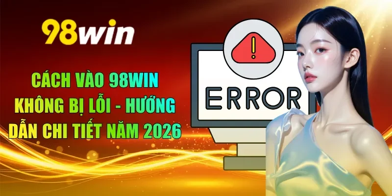cách vào 98WIN không bị lỗi