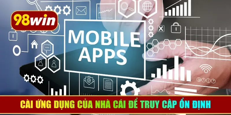 Cài ứng dụng của nhà cái để truy cập ổn định