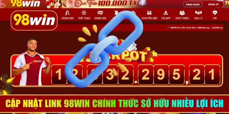 Cập nhật link 98WIN chính thức sở hữu nhiều lợi ích