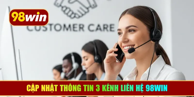 Cập nhật thông tin 3 kênh liên hệ 98WIN