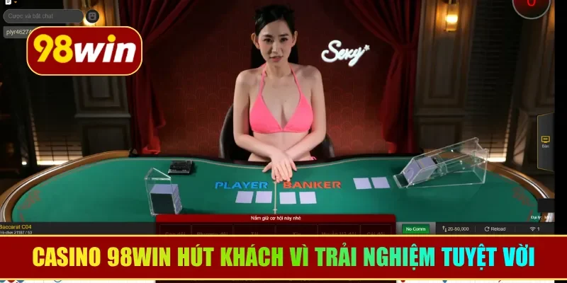Casino 98WIN hút khách vì trải nghiệm tuyệt vời