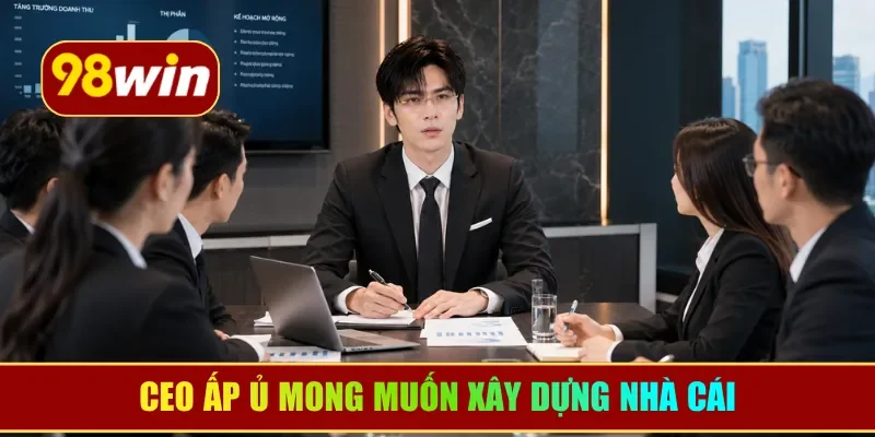 CEO ấp ủ mong muốn xây dựng nhà cái