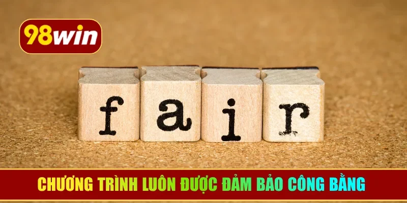 Chương trình luôn được đảm bảo công bằng bởi thương hiệu uy tín
