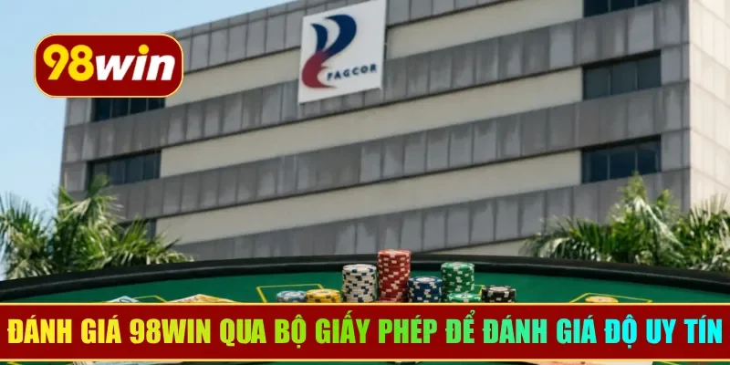Đánh giá 98WIN qua bộ giấy phép để đánh giá độ uy tín