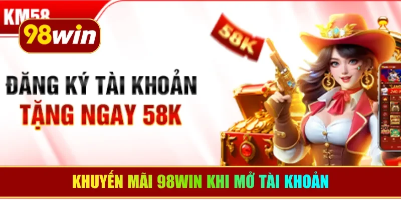 Khuyến mãi 98WIN khi mở tài khoản