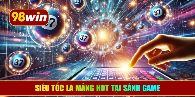 Siêu tốc là mảng hot tại sảnh game