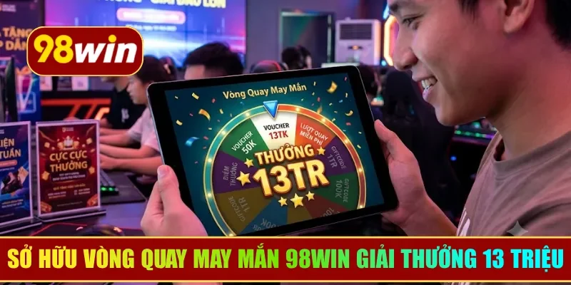 Sở hữu vòng quay may mắn 98WIN với giải thưởng 13 triệu