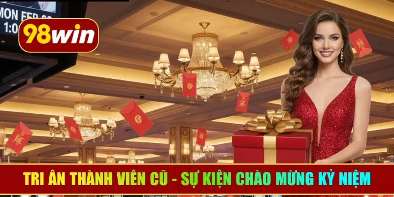 Tri ân thành viên cũ - Sự kiện chào mừng kỷ niệm nhà cái 98WIN